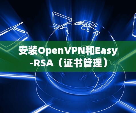 安装OpenVPN和Easy-RSA（证书管理）