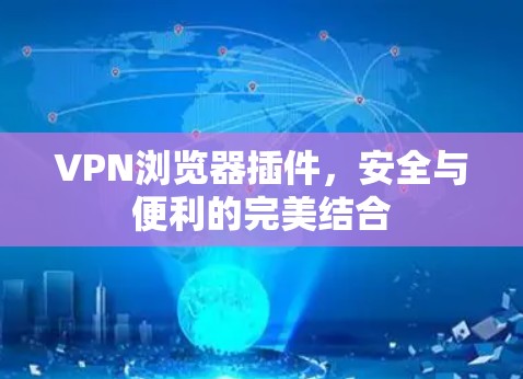 VPN浏览器插件，安全与便利的完美结合